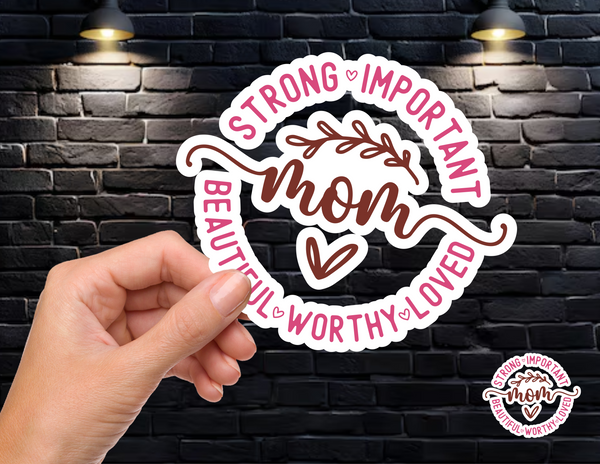 MOM strong * important * beatuiful * worthy * loved
