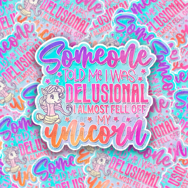 Someone told me i was delusional I almost fell off my unicorn