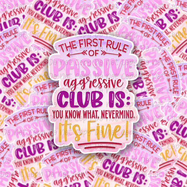 The First rule of Passive aggressive club is you know what nevermind