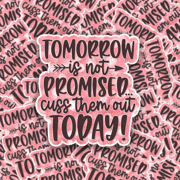Tomorrow is not Promised cuss them out today
